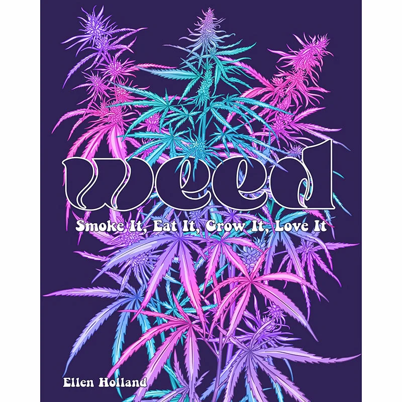 WEED: Smoke it Eat it Grow it Love it